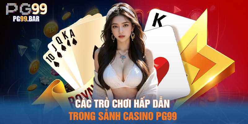 Các trò chơi hấp dẫn trong sảnh Casino PG99