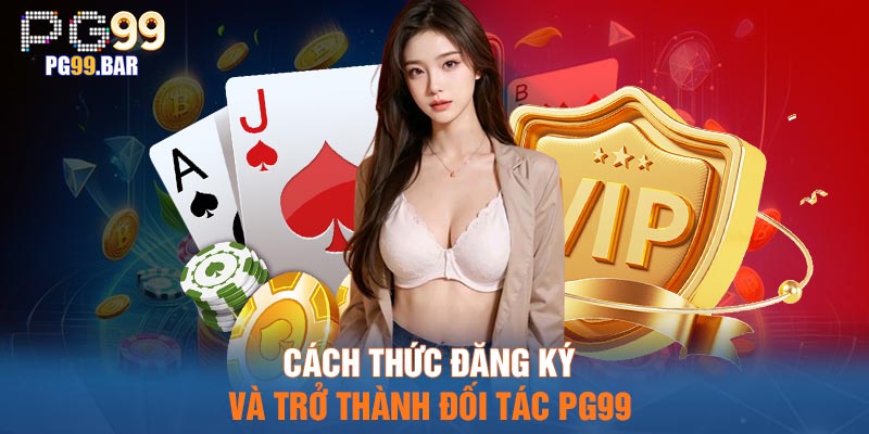 Cách thức đăng ký và trở thành đối tác PG99