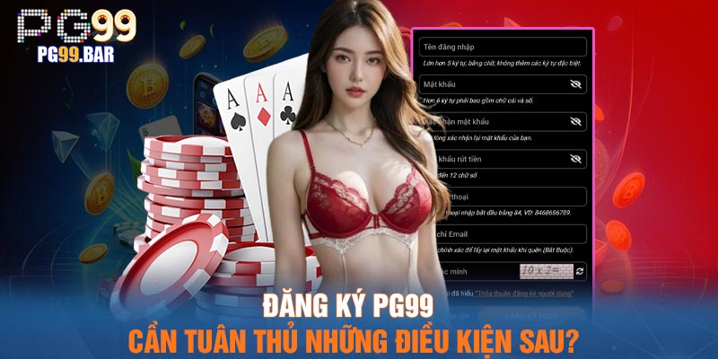 Đăng ký PG99 cần tuân thủ những điều kiện sau?