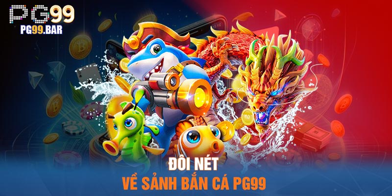 Đôi nét về sảnh bắn cá PG99