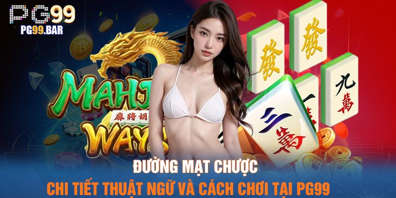 Đường Mạt Chược - Chi Tiết Thuật Ngữ Và Cách Chơi Tại PG99