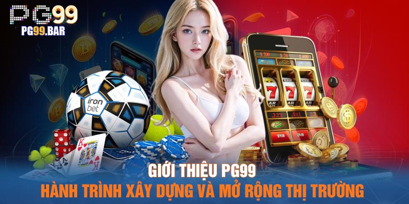 Giới thiệu PG99 hành trình xây dựng và mở rộng thị trường