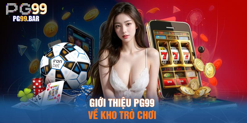 Giới thiệu PG99 về kho trò chơi