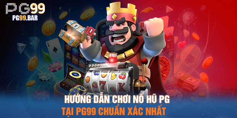 Hướng dẫn chơi nổ hũ PG tại PG99 chuẩn xác nhất