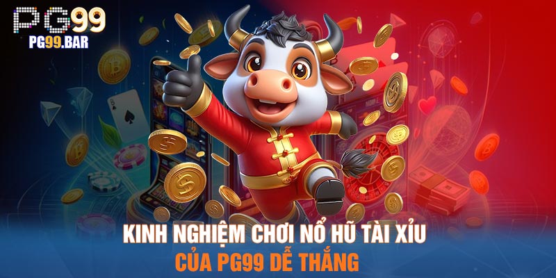 Kinh nghiệm chơi nổ hũ tài xỉu của PG99 dễ thắng