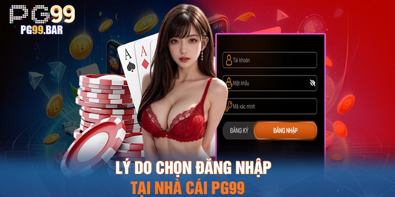 Lý do chọn đăng nhập tại nhà cái PG99