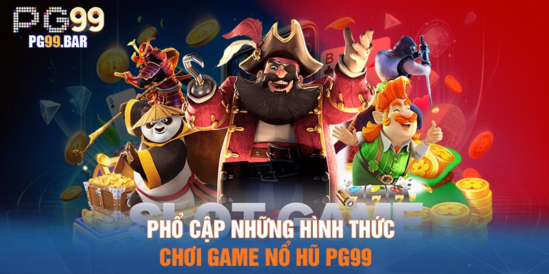 Phổ cập những hình thức chơi game nổ hũ PG99