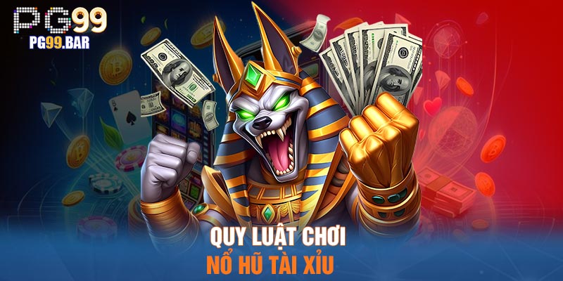 Quy luật chơi nổ hũ tài xỉu