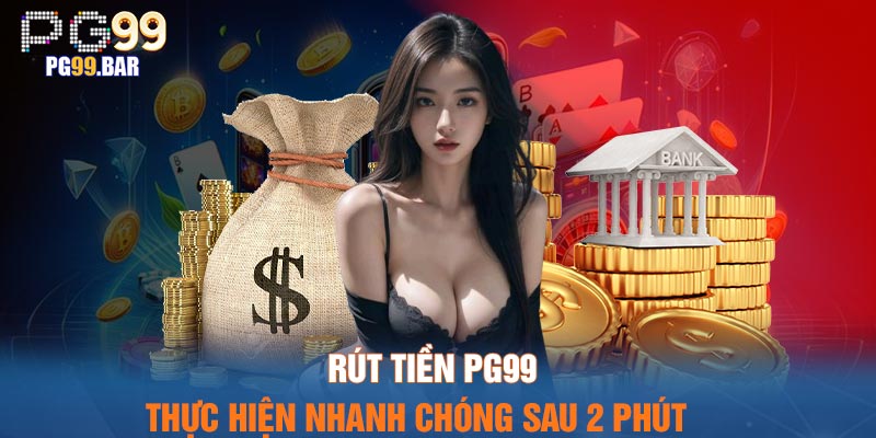 Rút Tiền PG99 – Thực Hiện Nhanh Chóng Sau 2 Phút