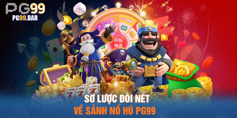 Sơ lược đôi nét về sảnh nổ hũ PG99