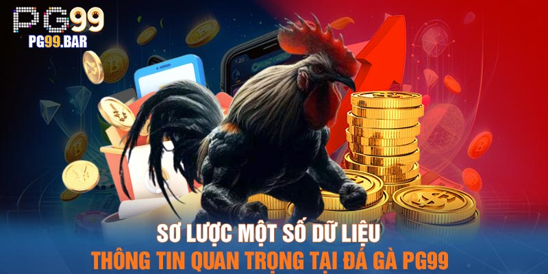 Sơ lược một số dữ liệu, thông tin quan trọng tại đá gà PG99