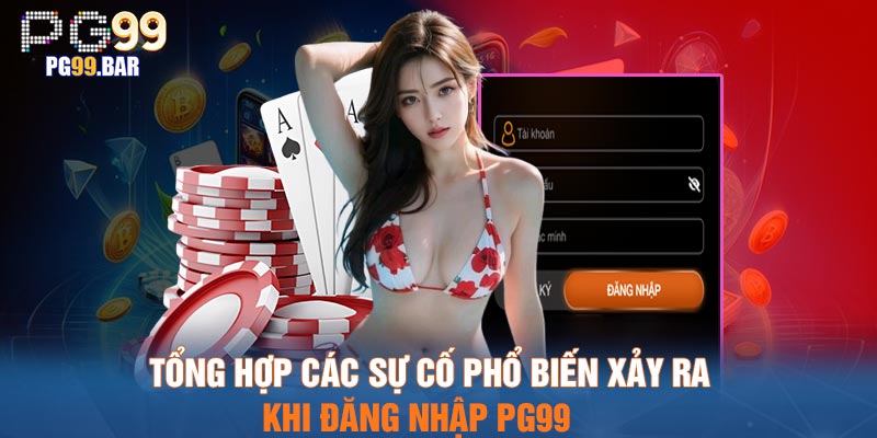 Tổng hợp các sự cố phổ biến xảy ra khi đăng nhập PG99